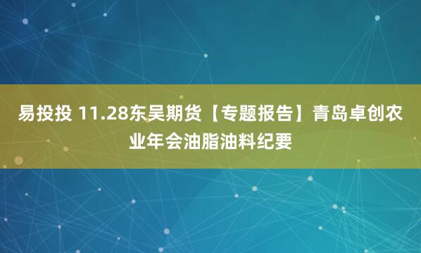 易投投 11.28东吴期货【专题报告】青岛卓创农业年会油脂油料纪要